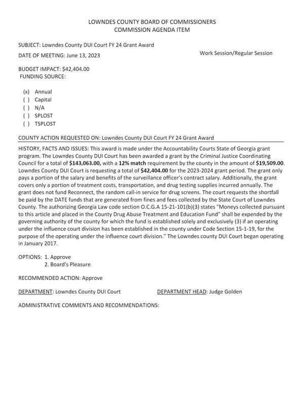 BUDGET IMPACT: $42,404.00; The Lowndes County DUI Court has been awarded a grant by the Criminal Justice Coordinating Council for a total of $143,063.00, with a 12% match requirement by the county in the amount of $19,509.00.