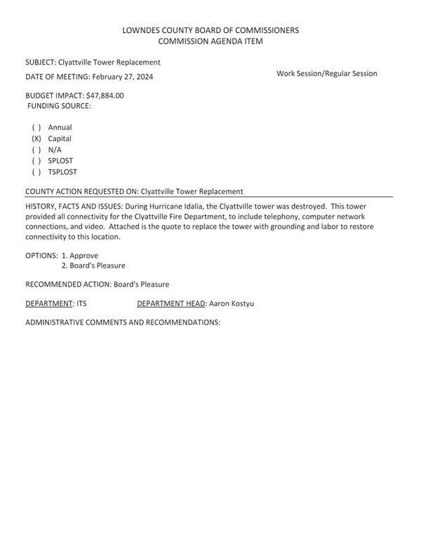 [BUDGET IMPACT: $47,884.00; During Hurricane Idalia, the Clyattville tower was destroyed. This tower provided all connectivity for the Clyattville Fire Department, to include telephony, computer network connections, and video.]