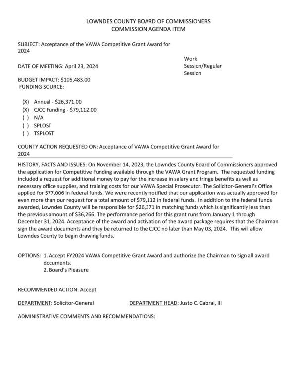 BUDGET IMPACT: $105,483.00 Annual - $26,371.00 CJCC Funding - $79,112.00 We were recently notified that our application was actually approved for even more than our request for a total amount of $79,112 in federal funds. In addition to the federal funds awarded, Lowndes County will be responsible for $26,371 in matching funds which is significantly less than the previous amount of $36,266.