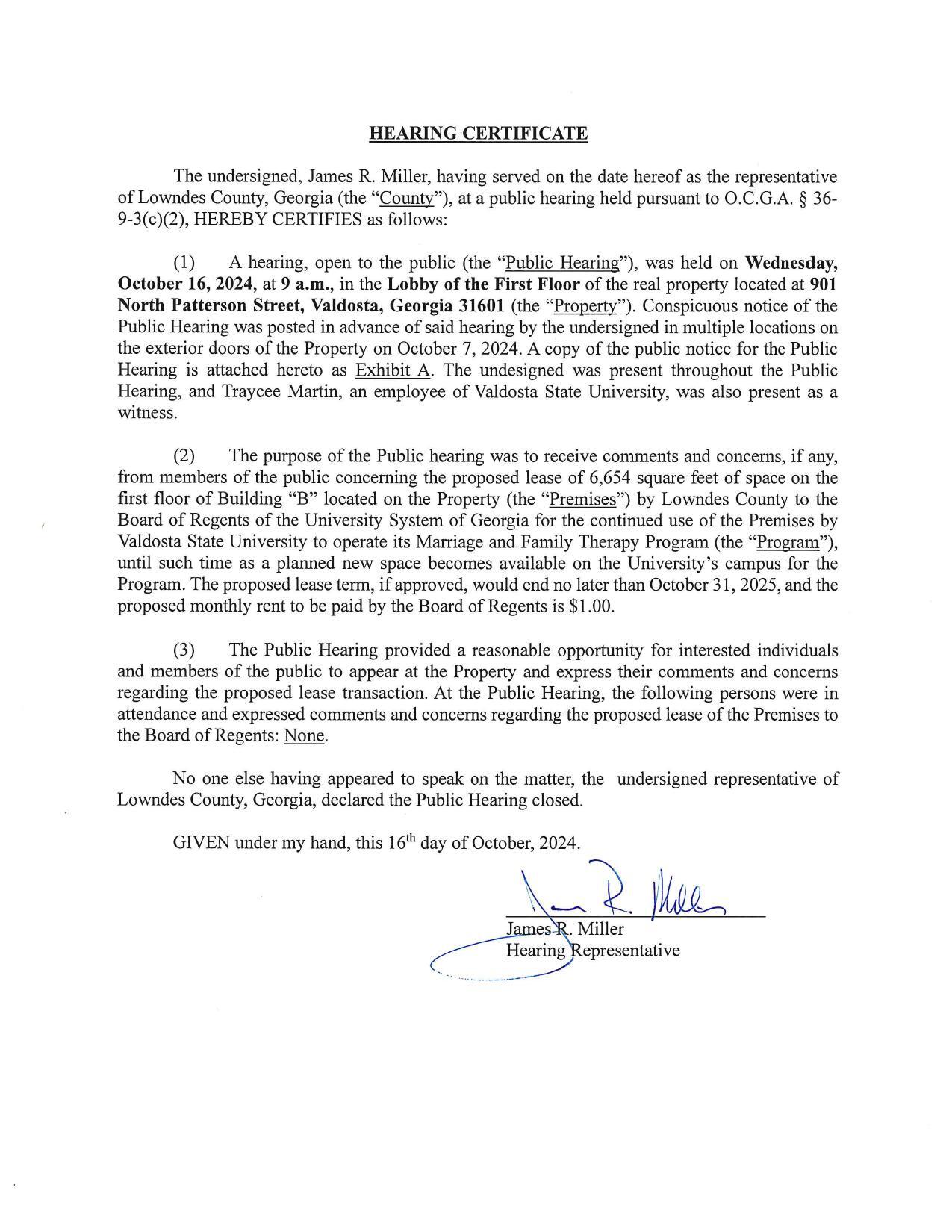 HEARING CERTIFICATE (1) A hearing, open to the public (the “Public Hearing”), was held on Wednesday, October 16, 2024, at 9 a.m., in the Lobby of the First Floor of the real property located at 901 North Patterson Street, Valdosta, Georgia 31601 (the “Property”). Conspicuous notice of the Public Hearing was posted in advance of said hearing by the undersigned in multiple locations on the exterior doors of the Property on October 7, 2024.