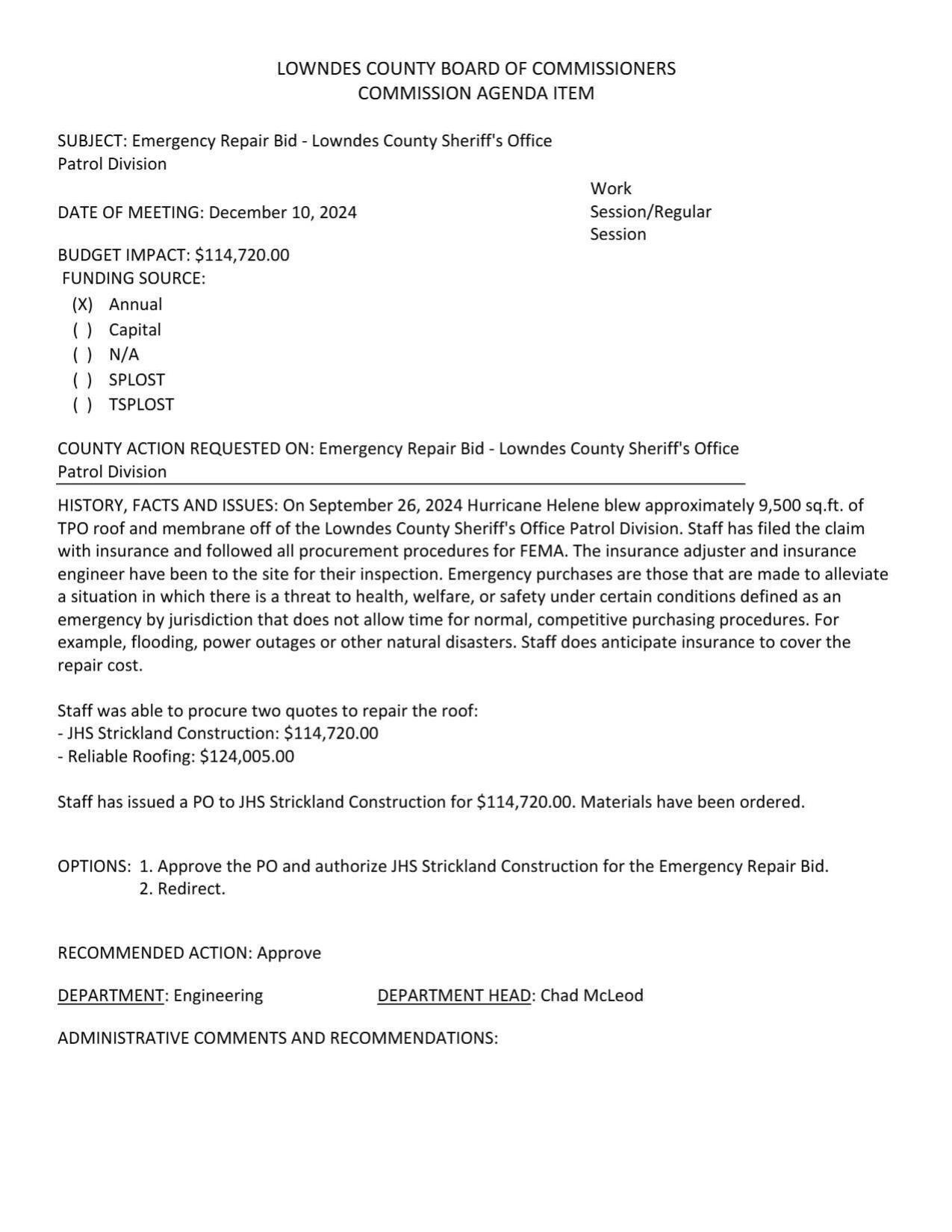 BUDGET IMPACT: $114,720.00 On September 26, 2024 Hurricane Helene blew approximately 9,500 sq.ft. of TPO roof and membrane off of the Lowndes County Sheriff's Office Patrol Division. Staff has filed insurance claim and with FEMA. Meanwhile need emergency repairs.